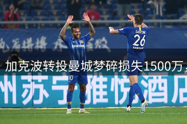 加克波转投曼城梦碎损失1500万，贝索斯强硬干预拒绝资敌