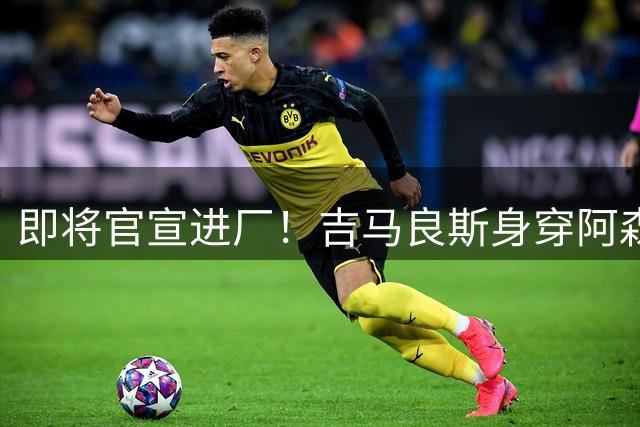 即将官宣进厂！吉马良斯身穿阿森纳39号球衣拍摄定妆照图片流出
