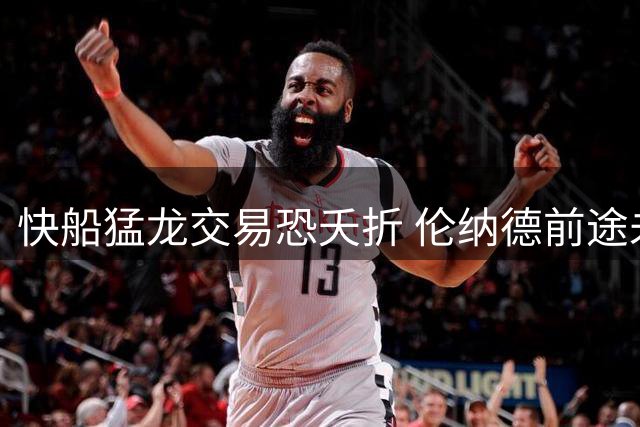 快船猛龙交易恐夭折 伦纳德前途未卜