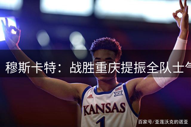 穆斯卡特：战胜重庆提振全队士气 期待与武汉三镇硬仗